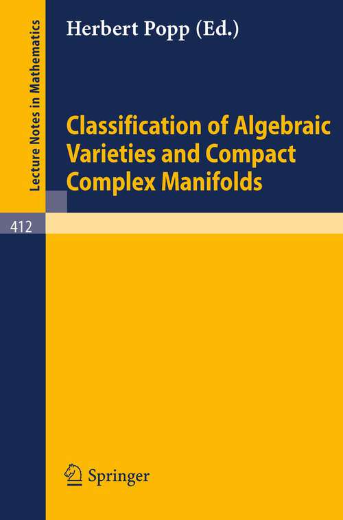 Book cover of Classification of Algebraic Varieties and Compact Complex Manifolds (1974) (Lecture Notes in Mathematics #412)