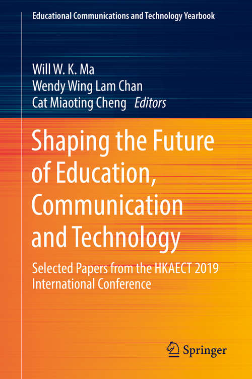 Book cover of Shaping the Future of Education, Communication and Technology: Selected Papers from the HKAECT 2019 International Conference (1st ed. 2019) (Educational Communications and Technology Yearbook)