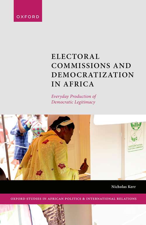 Book cover of Electoral Commissions and Democratization in Africa: Everyday Production of Democratic Legitimacy (Oxford Studies in African Politics and International Relations)