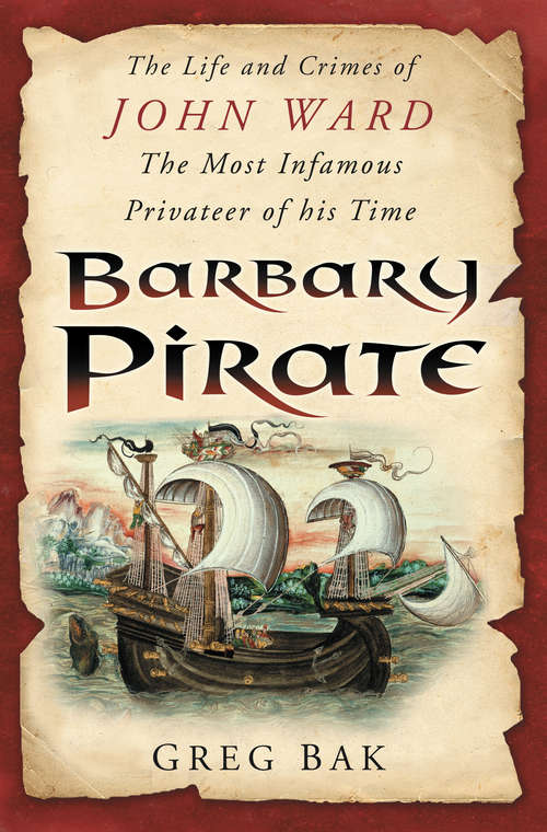 Book cover of Barbary Pirate: The Life and Crimes of John Ward (History Press Ser.)