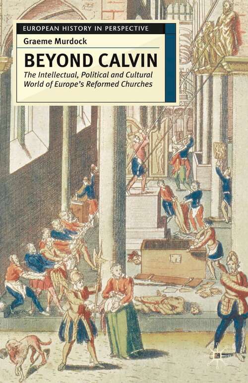 Book cover of Beyond Calvin: The Intellectual, Political and Cultural World of Europe's Reformed Churches, c. 1540-1620 (European History in Perspective)
