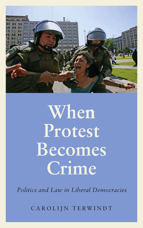 Book cover of When Protest Becomes Crime: Politics and Law in Liberal Democracies (Anthropology, Culture and Society)