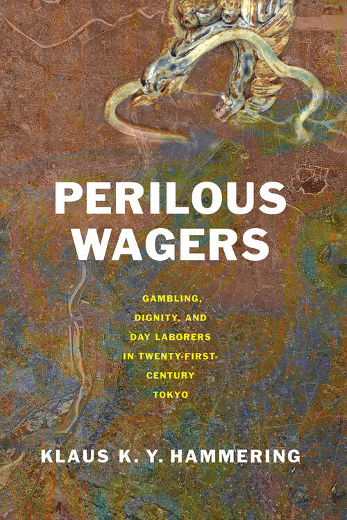 Book cover of Perilous Wagers: Gambling, Dignity, and Day Laborers in Twenty-First-Century Tokyo (Studies of the Weatherhead East Asian Institute, Columbia University)