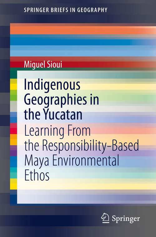 Book cover of Indigenous Geographies in the Yucatan: Learning From the Responsibility-Based Maya Environmental Ethos (1st ed. 2020) (SpringerBriefs in Geography)