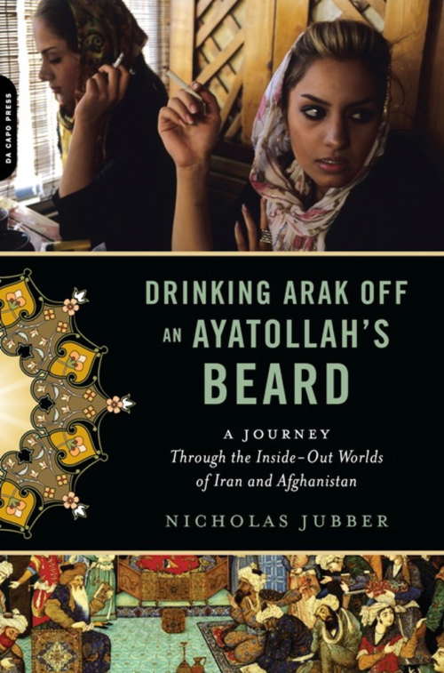 Book cover of Drinking Arak Off an Ayatollah's Beard: A Journey Through the Inside-Out Worlds of Iran and Afghanistan