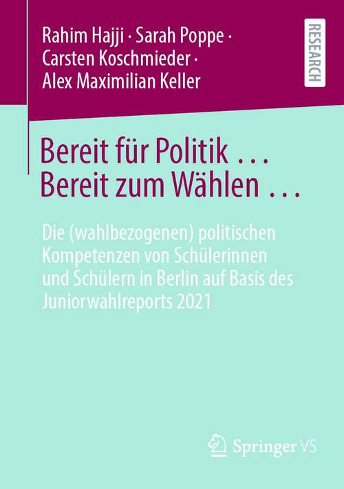 Book cover of Bereit für Politik ... Bereit zum Wählen …: Die (wahlbezogenen) politischen Kompetenzen von Schülerinnen und Schülern in Berlin auf Basis des Juniorwahlreports 2021 (1. Aufl. 2022)