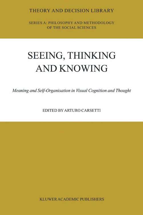 Book cover of Seeing, Thinking and Knowing: Meaning and Self-Organisation in Visual Cognition and Thought (2004) (Theory and Decision Library A: #38)