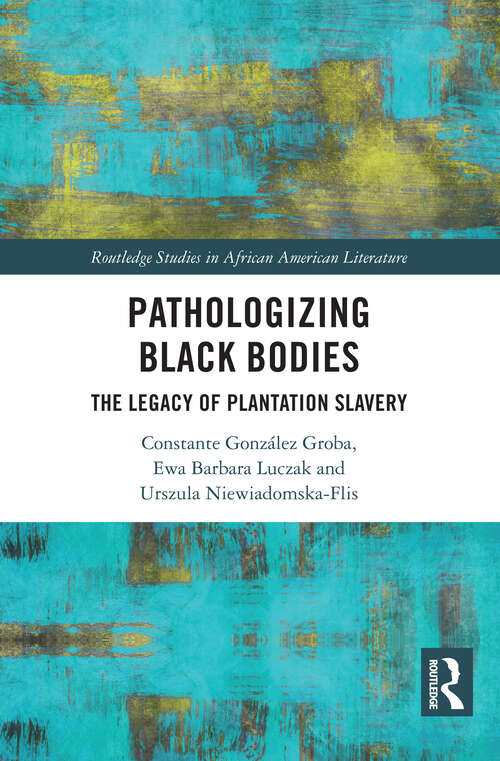 Book cover of Pathologizing Black Bodies: The Legacy of Plantation Slavery (Routledge Studies in African American Literature)