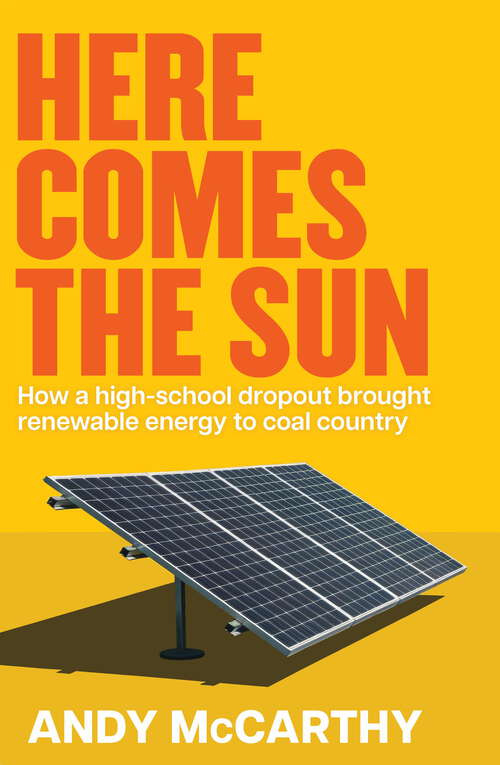 Book cover of Here Comes the Sun: How a high-school dropout brought renewable energy to coal country