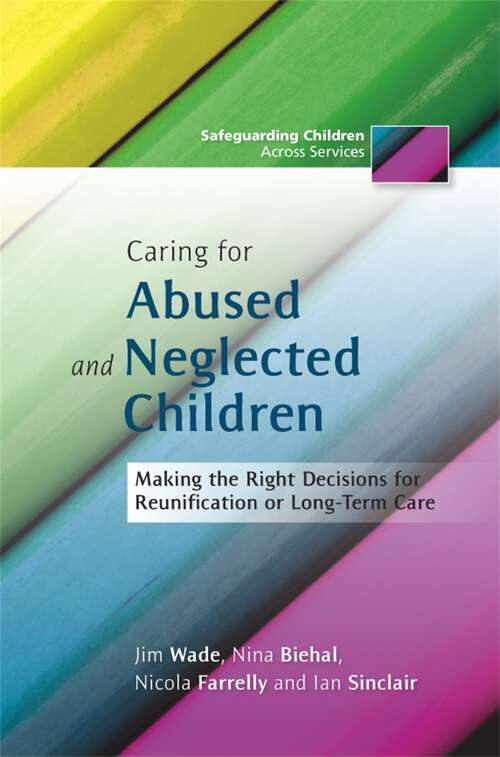 Book cover of Caring for Abused and Neglected Children: Making the Right Decisions for Reunification or Long-Term Care (Safeguarding Children Across Services)