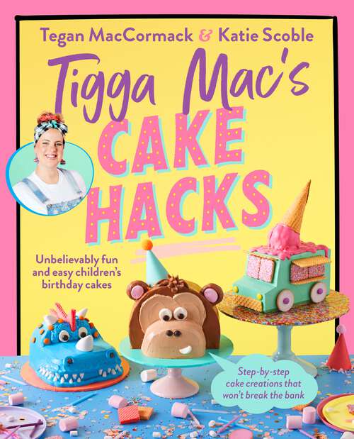 Book cover of Tigga Mac's Cake Hacks: Unbelievably fun and easy children's birthday cakes