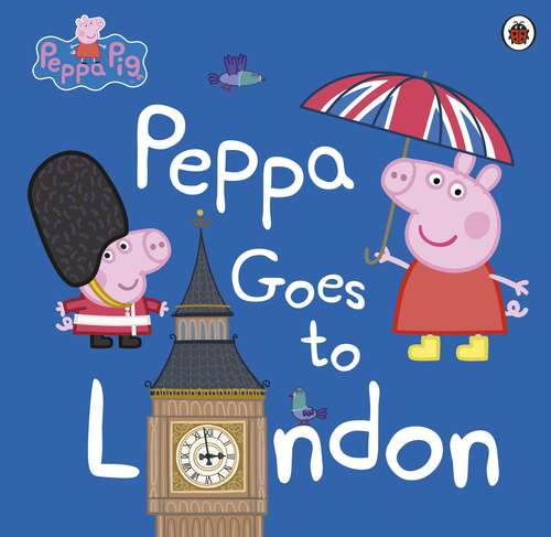 Book cover of Peppa Goes To London (Peppa Pig)