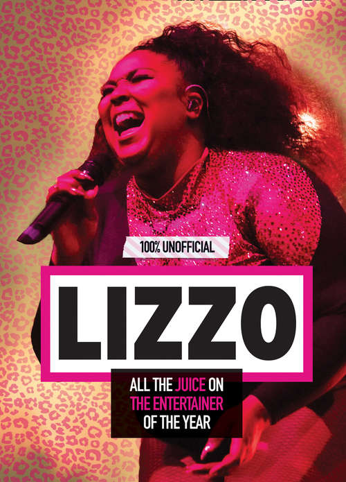 Book cover of Lizzo: 100% Unofficial – All the Juice on the Entertainer of the Year