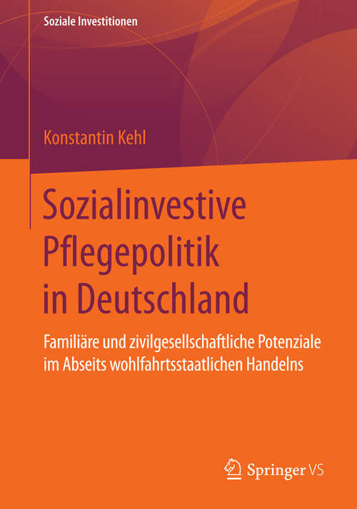 Book cover of Sozialinvestive Pflegepolitik in Deutschland: Familiäre und zivilgesellschaftliche Potenziale im Abseits wohlfahrtsstaatlichen Handelns (1. Aufl. 2016) (Soziale Investitionen)