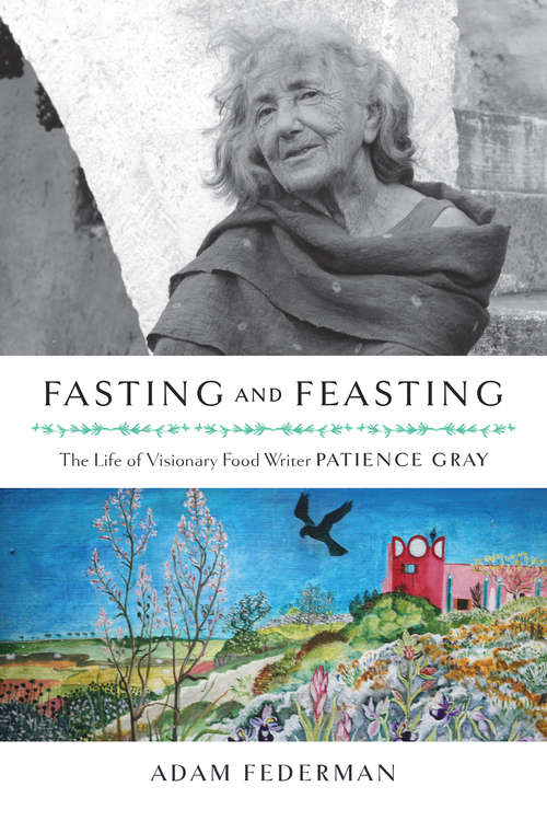 Book cover of Fasting and Feasting (UK Edition): The Life of Visionary Food Writer Patience Gray