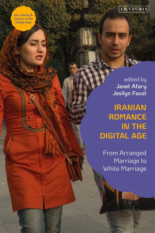 Book cover of Iranian Romance in the Digital Age: From Arranged Marriage to White Marriage (Sex, Family and Culture in the Middle East)