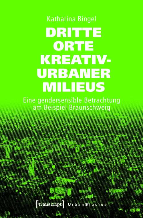 Book cover of Dritte Orte kreativ-urbaner Milieus: Eine gendersensible Betrachtung am Beispiel Braunschweig (Urban Studies)