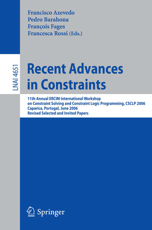 Book cover of Recent Advances in Constraints: 11th Annual ERCIM International Workshop on Constraint Solving and Constraint Logic Programming, CSCLP 2006 Caparica, Portugal, June 26-28, 2006  Revised Selected and Invited Papers (2007) (Lecture Notes in Computer Science #4651)