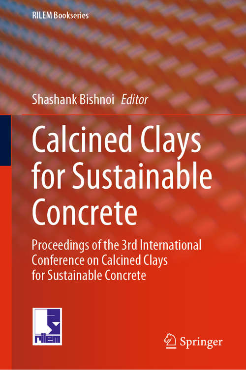 Book cover of Calcined Clays for Sustainable Concrete: Proceedings of the 3rd International Conference on Calcined Clays for Sustainable Concrete (1st ed. 2020) (RILEM Bookseries #25)