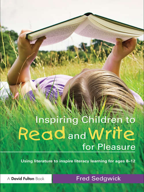 Book cover of Inspiring Children to Read and Write for Pleasure: Using Literature to Inspire Literacy learning for Ages 8-12