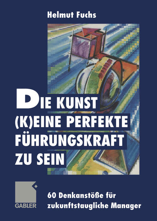 Book cover of Die Kunst, (k)eine perfekte Führungskraft zu sein: 60 Denkanstöße für zukunftstaugliche Manager (1999)