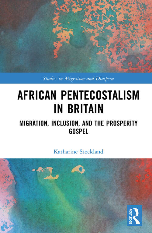 Book cover of African Pentecostalism in Britain: Migration, Inclusion, and the Prosperity Gospel (Studies in Migration and Diaspora)