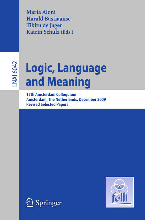 Book cover of Logic, Language and Meaning: 17th Amsterdam Colloquium, Amsterdam, The Netherlands, December 16-18, 2009, Revised Selected Papers (2010) (Lecture Notes in Computer Science #6042)
