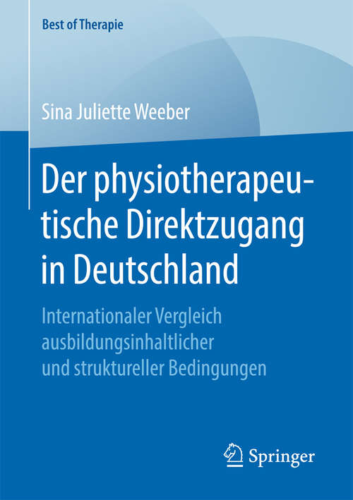 Book cover of Der physiotherapeutische Direktzugang in Deutschland: Internationaler Vergleich ausbildungsinhaltlicher und struktureller Bedingungen (1. Aufl. 2017) (Best of Therapie)