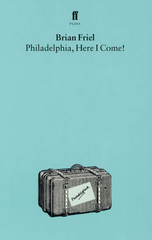 Book cover of Philadelphia, Here I Come: Philadelphia, Here I Come!; The Freedom Of The City; Living Quarters; Aristocrats; Faith Healer; Translations (Main)