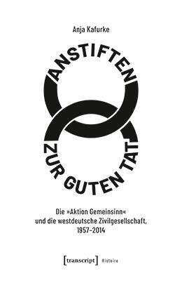 Book cover of Anstiften zur guten Tat: Die »Aktion Gemeinsinn« und die westdeutsche Zivilgesellschaft, 1957-2014 (Histoire #217)