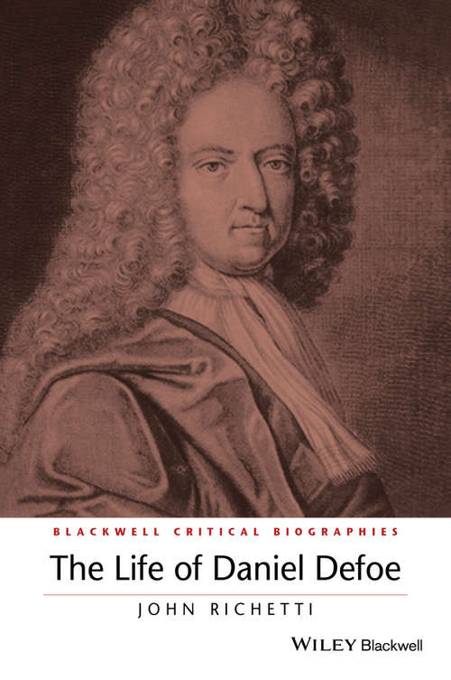 Book cover of The Life of Daniel Defoe: A Critical Biography (Wiley Blackwell Critical Biographies)
