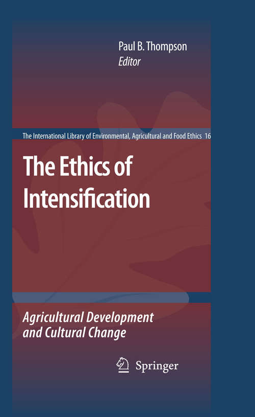 Book cover of The Ethics of Intensification: Agricultural Development and Cultural Change (2008) (The International Library of Environmental, Agricultural and Food Ethics #16)