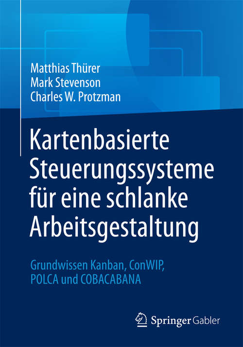 Book cover of Kartenbasierte Steuerungssysteme für eine schlanke Arbeitsgestaltung: Grundwissen Kanban, ConWIP, POLCA und COBACABANA (1. Aufl. 2016)