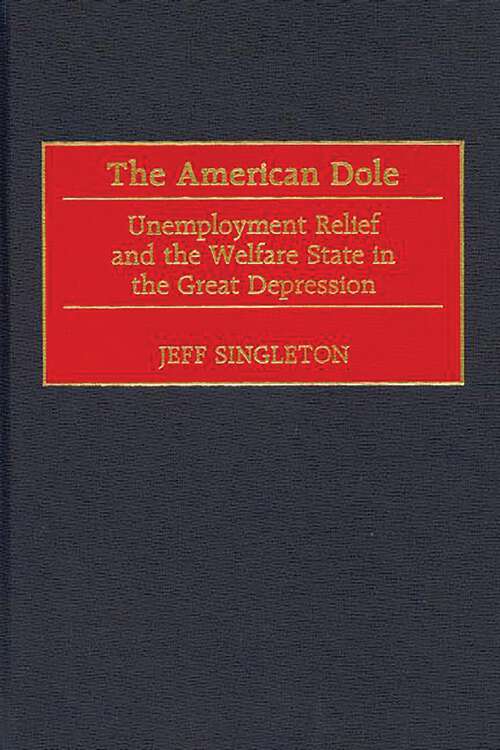 Book cover of The American Dole: Unemployment Relief and the Welfare State in the Great Depression (Contributions in American History)