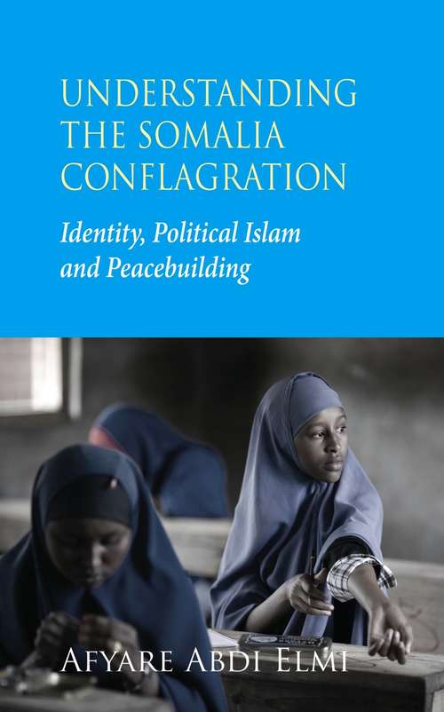 Book cover of Understanding the Somalia Conflagration: Identity, Political Islam and Peacebuilding