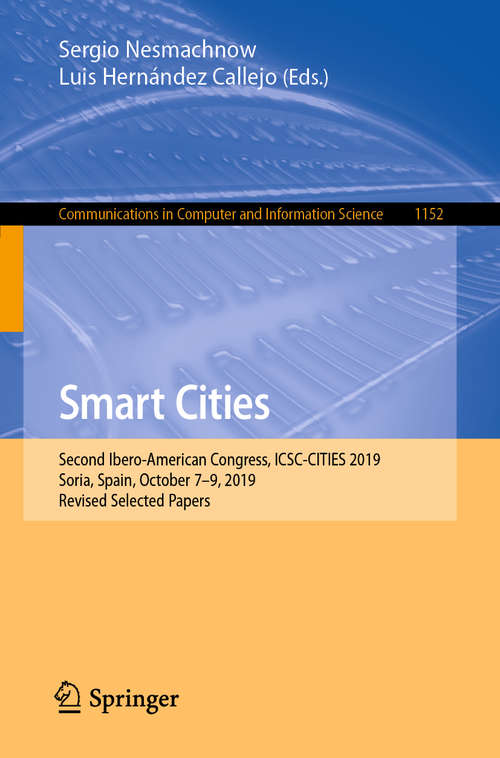 Book cover of Smart Cities: Second Ibero-American Congress, ICSC-CITIES 2019, Soria, Spain, October 7–9, 2019, Revised Selected Papers (1st ed. 2020) (Communications in Computer and Information Science #1152)