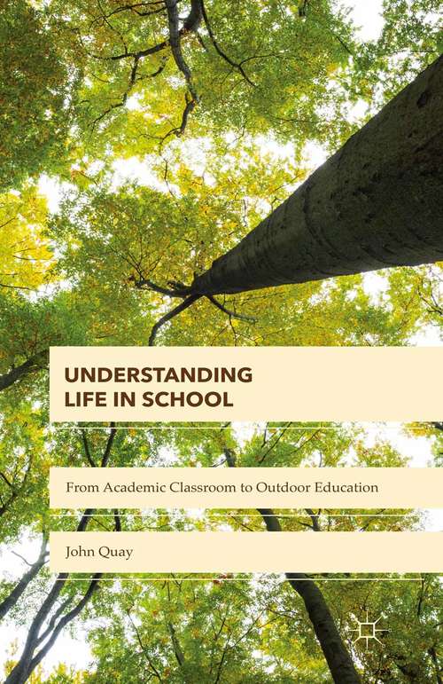 Book cover of Understanding Life in School: From Academic Classroom to Outdoor Education (1st ed. 2015)