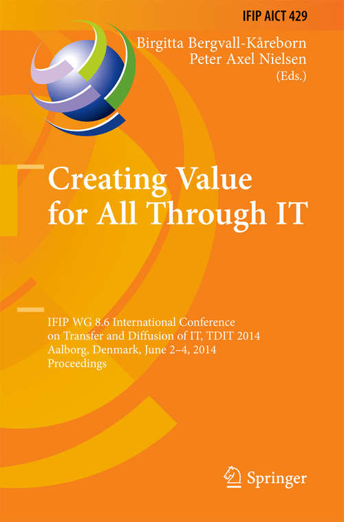 Book cover of Creating Value for All Through IT: IFIP WG 8.6 International Conference on Transfer and Diffusion of IT, TDIT 2014, Aalborg, Denmark, June 2-4, 2014, Proceedings (2014) (IFIP Advances in Information and Communication Technology #429)