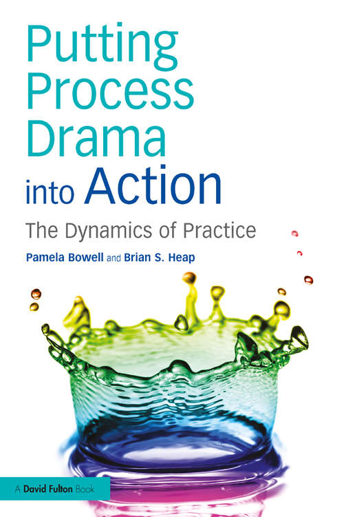 Book cover of Putting Process Drama into Action: The Dynamics of Practice