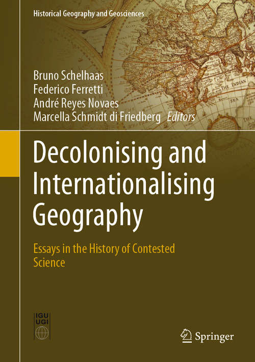 Book cover of Decolonising and Internationalising Geography: Essays in the History of Contested Science (1st ed. 2020) (Historical Geography and Geosciences)