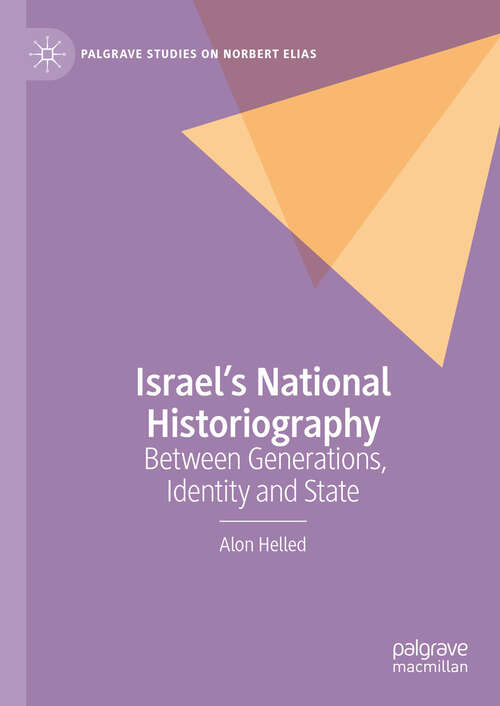 Book cover of Israel’s National Historiography: Between Generations, Identity and State (2024) (Palgrave Studies on Norbert Elias)