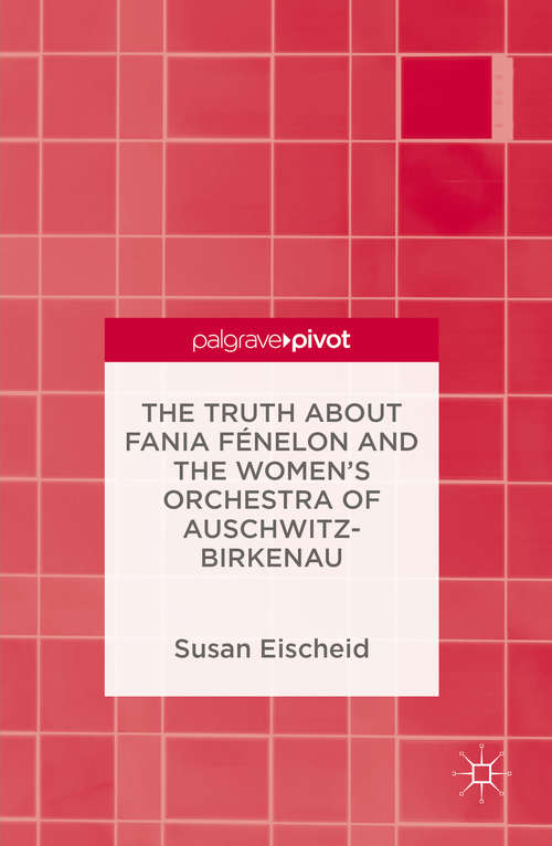 Book cover of The Truth about Fania Fénelon and the Women’s Orchestra of Auschwitz-Birkenau (1st ed. 2016)