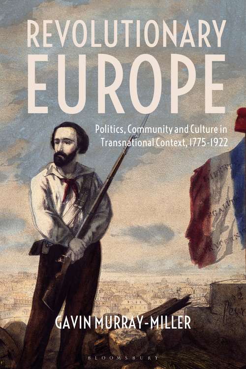 Book cover of Revolutionary Europe: Politics, Community and Culture in Transnational Context, 1775-1922