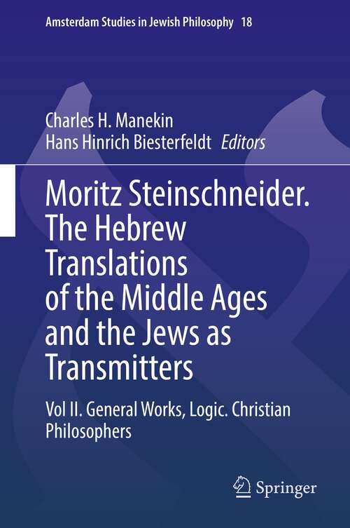 Book cover of Moritz Steinschneider. The Hebrew Translations of the Middle Ages and the Jews as Transmitters: Vol II. General Works. Logic. Christian Philosophers (1st ed. 2022) (Amsterdam Studies in Jewish Philosophy #18)