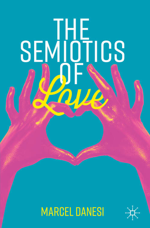 Book cover of The Semiotics of Love (1st ed. 2019) (Semiotics and Popular Culture)