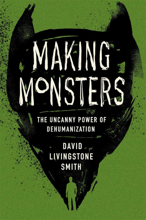 Book cover of Making Monsters: The Uncanny Power of Dehumanization