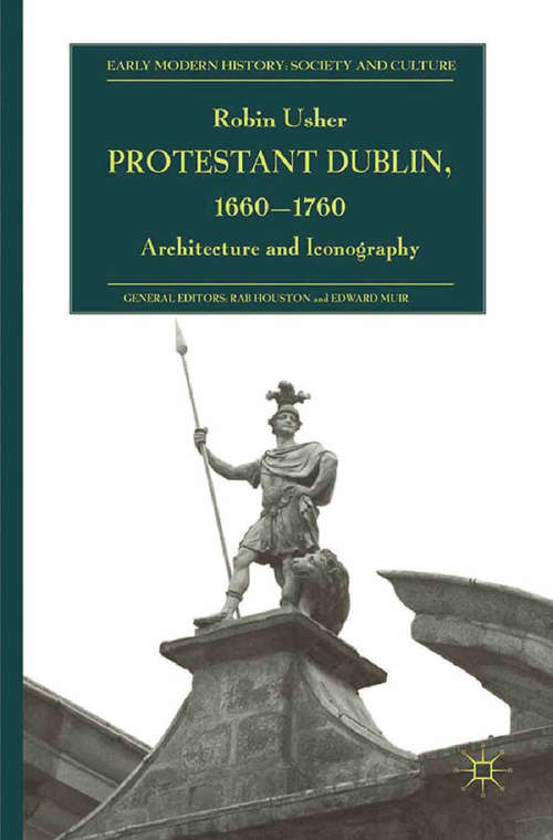 Book cover of Protestant Dublin, 1660-1760: Architecture and Iconography (2012) (Early Modern History: Society and Culture)