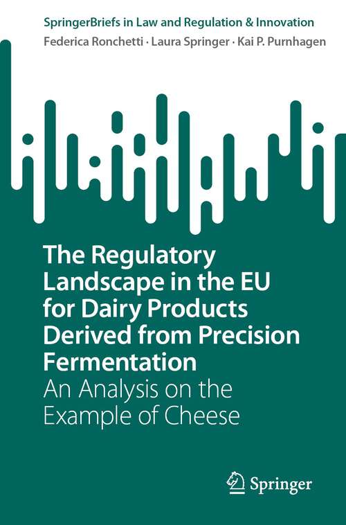 Book cover of The Regulatory Landscape in the EU for Dairy Products Derived from Precision Fermentation: An Analysis on the Example of Cheese (1st ed. 2024) (SpringerBriefs in Law)