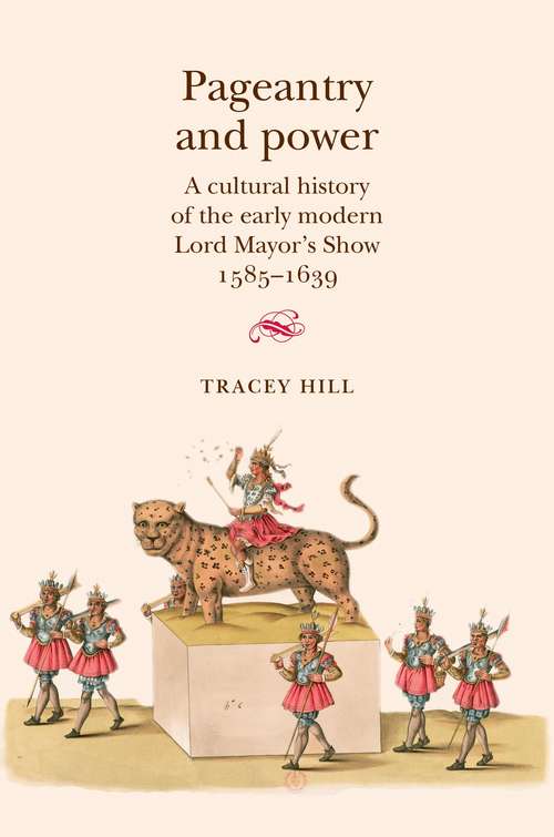 Book cover of Pageantry and Power: A cultural history of the early modern Lord Mayor's Show 1585–1639