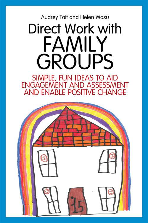 Book cover of Direct Work with Family Groups: Simple, Fun Ideas to Aid Engagement and Assessment and Enable Positive Change (Practical Guides for Direct Work)